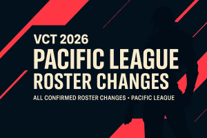 VCT 2026 Pacific League Roster Changes